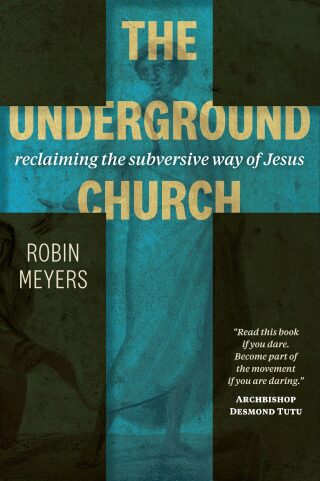 The Underground Church: Reclaiming the Subversive Way of Jesus