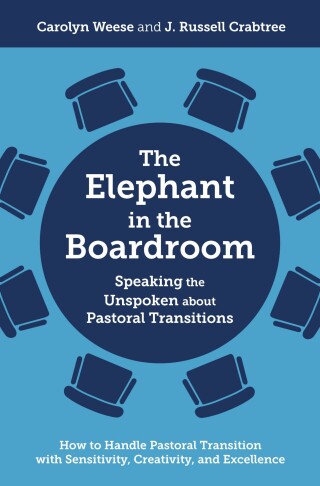 The Elephant in the Boardroom: Speaking the Unspoken about Pastoral Transitions - How to Handle Pastoral Transition with Sensitivity, Creativity, and Excellence