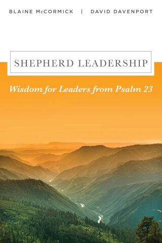 Shepherd Leadership: Wisdom for Leaders from Psalm 23