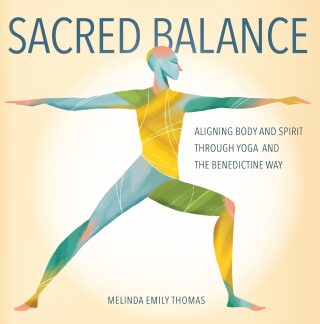 Sacred Balance: Aligning Body and Spirit through Yoga and the Benedictine Way