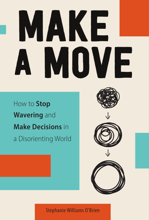 Cover image for book Make a Move: How to Stop Wavering and Make Decisions in a Disorienting World