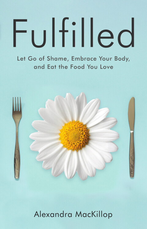 Cover image for book Fulfilled: Let Go of Shame, Embrace Your Body, and Eat the Food You Love
