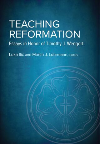 Teaching Reformation: Essays in Honor of Timothy J. Wengert