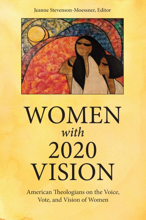 Cover image for book Women with 2020 Vision: American Theologians on the Voice, Vote, and Vision of Women