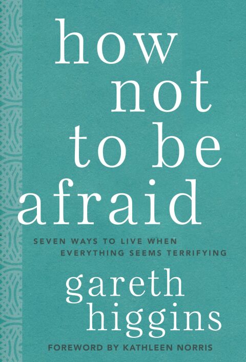 Cover image for book How Not to Be Afraid: Seven Ways to Live When Everything Seems Terrifying
