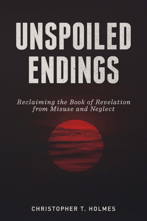 Cover image for book Unspoiled Endings: Reclaiming the Book of Revelation from Misuse and Neglect