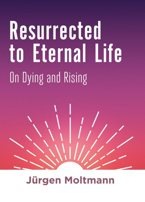 Cover image for book Resurrected to Eternal Life: On Dying and Rising
