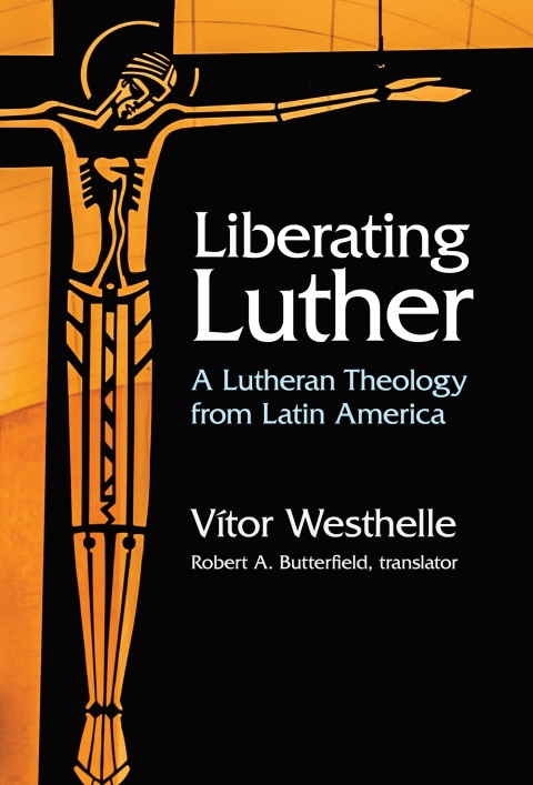 Cover image for book Liberating Luther: A Lutheran Theology from Latin America