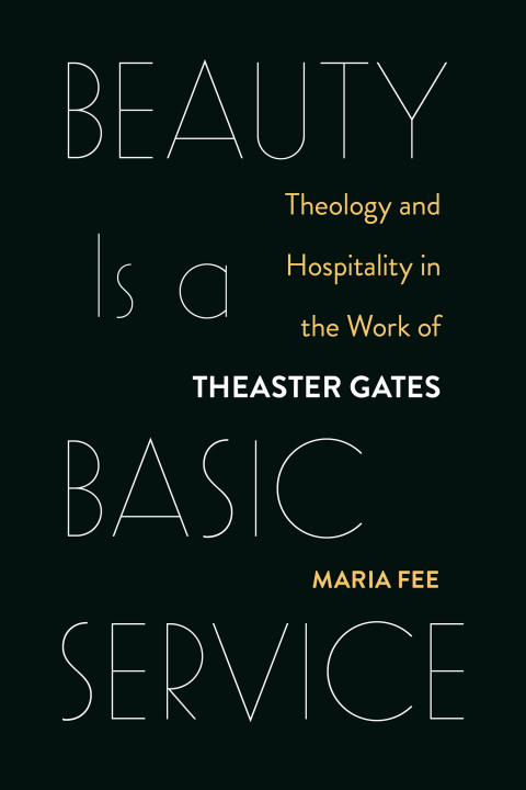 Cover image for book Beauty Is a Basic Service: Theology and Hospitality in the Work of Theaster Gates