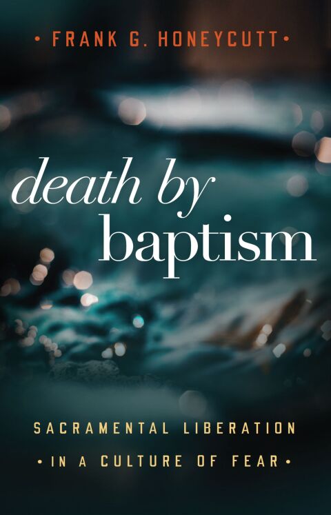 Cover image for book Death by Baptism: Sacramental Liberation in a Culture of Fear