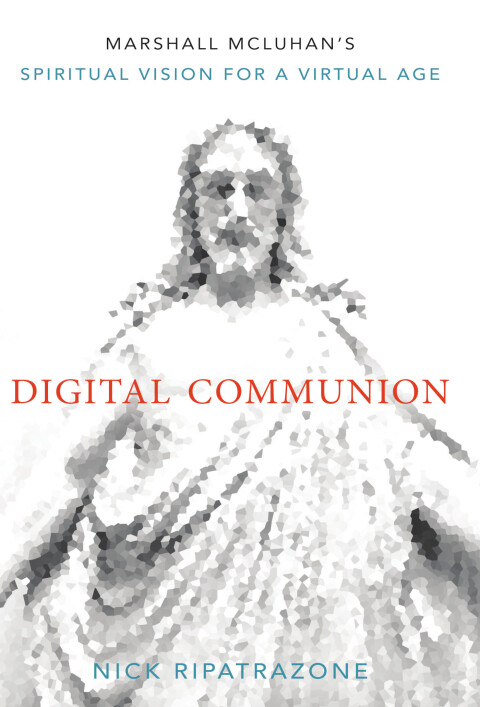 Cover image for book Digital Communion: Marshall McLuhan's Spiritual Vision for a Virtual Age