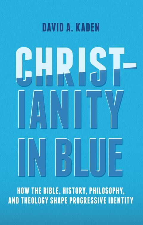 Cover image for book Christianity in Blue: How the Bible, History, Philosophy, and Theology Shape Progressive Identity