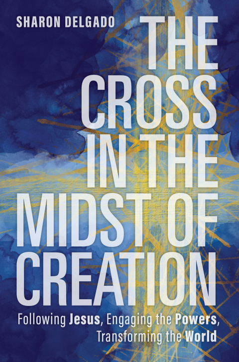 Cover image for book The Cross in the Midst of Creation: Following Jesus, Engaging the Powers, Transforming the World