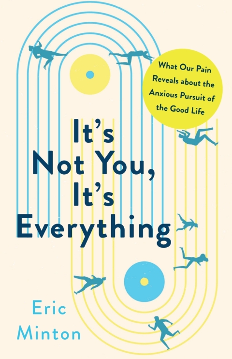 Cover image for book It's Not You, It's Everything: What Our Pain Reveals about the Anxious Pursuit of the Good Life