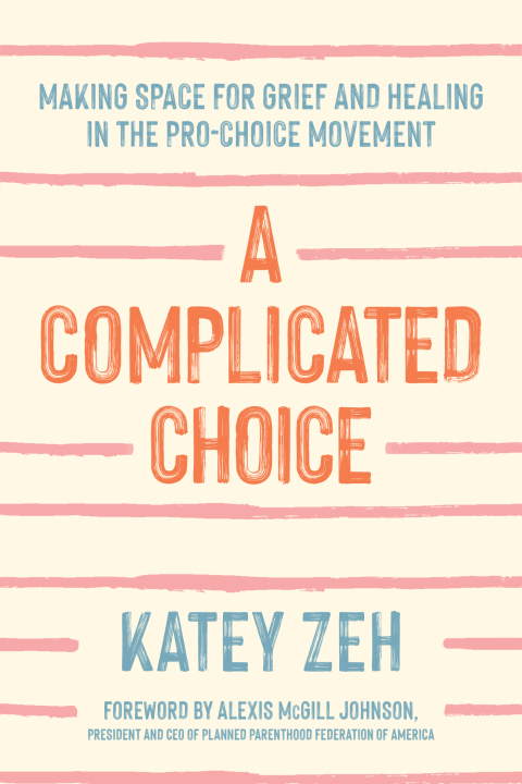 Cover image for book A Complicated Choice: Making Space for Grief and Healing in the Pro-Choice Movement