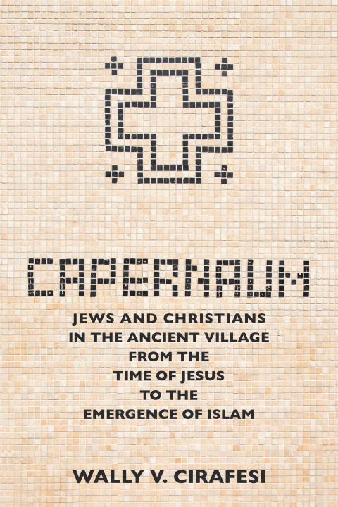 Cover image for book Capernaum: Jews and Christians in the Ancient Village from the Time of Jesus to the Emergence of Islam