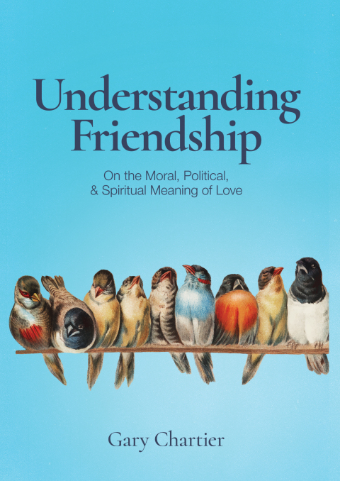 Cover image for book Understanding Friendship: On the Moral, Political, and Spiritual Meaning of Love