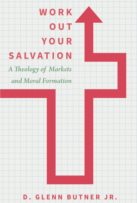 Cover image for book Work Out Your Salvation: A Theology of Markets and Moral Formation