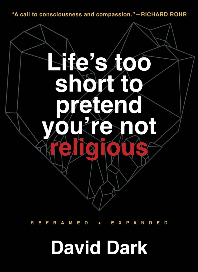 Life's Too Short to Pretend You're Not Religious: Reframed and Expanded
