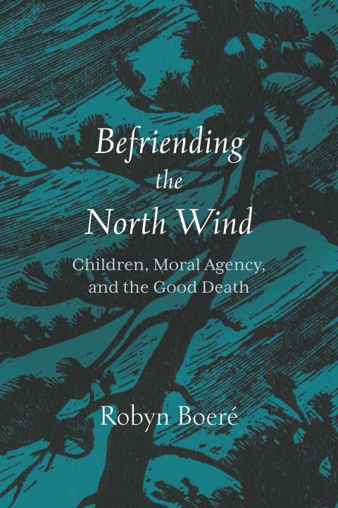 Cover image for book Befriending the North Wind: Children, Moral Agency, and the Good Death