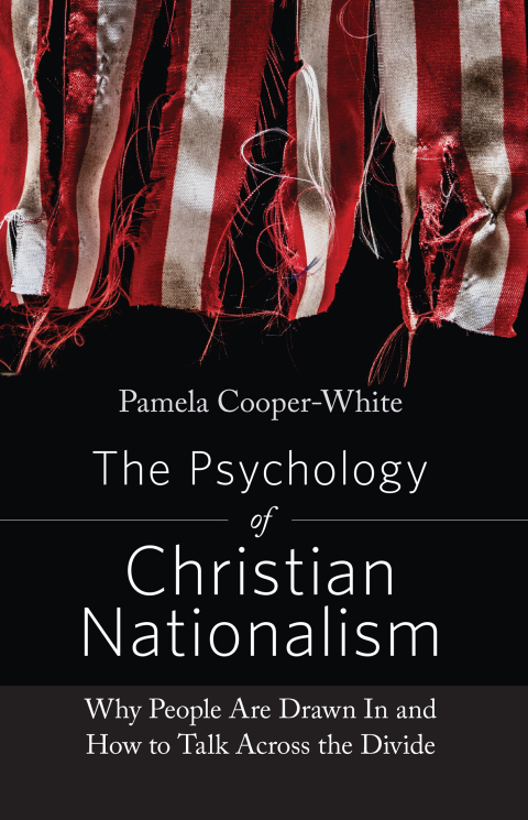 Cover image for book The Psychology of Christian Nationalism: Why People Are Drawn In and How to Talk Across the Divide