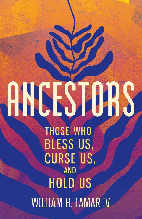 Cover image for book Ancestors: Those Who Bless Us, Curse Us, and Hold Us