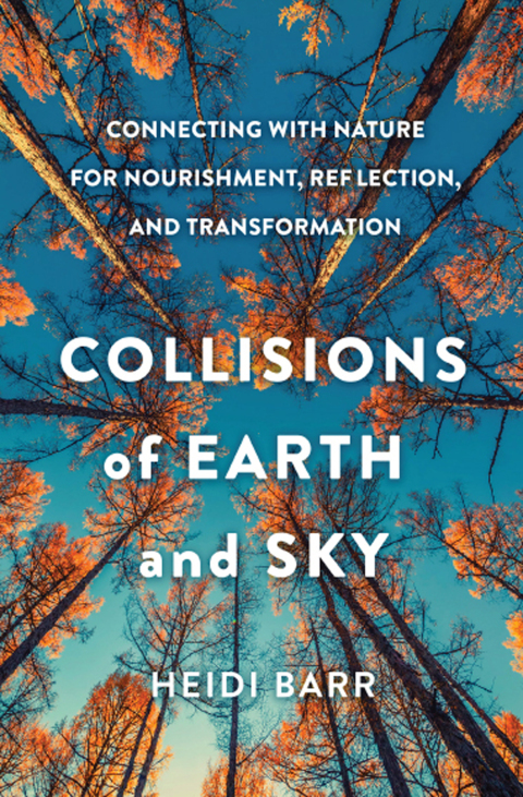 Cover image for book Collisions of Earth and Sky: Connecting with Nature for Nourishment, Reflection, and Transformation