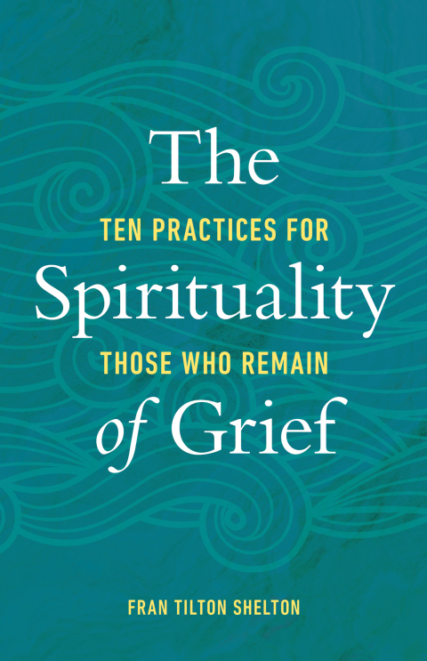 Cover image for book The Spirituality of Grief: Ten Practices for Those Who Remain