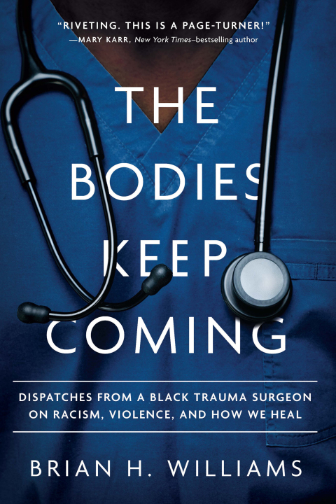 Cover image for book The Bodies Keep Coming: Dispatches from a Black Trauma Surgeon on Racism, Violence, and How We Heal