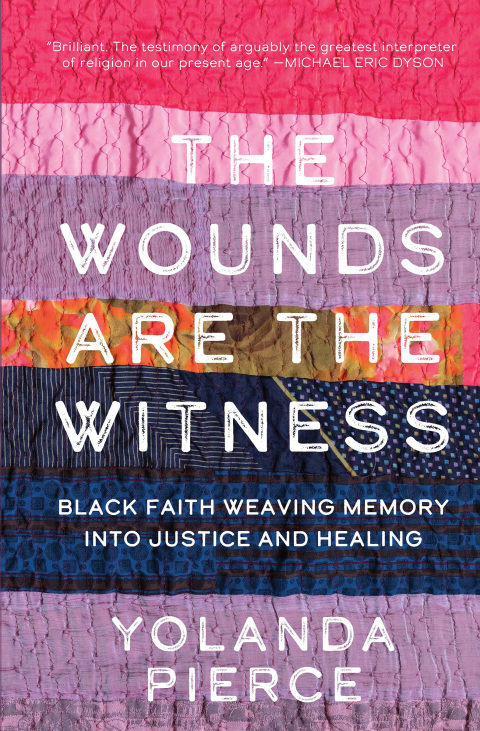 Cover image for book The Wounds Are the Witness: Black Faith Weaving Memory into Justice and Healing