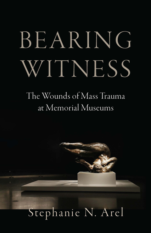 Cover image for book Bearing Witness: The Wounds of Mass Trauma at Memorial Museums