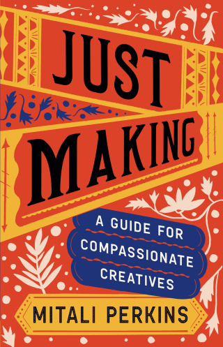 Just Making: A Guide for Compassionate Creatives
