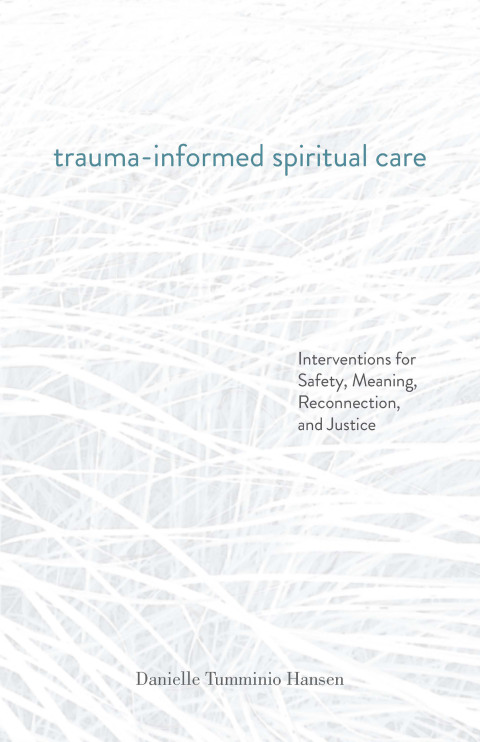 Cover image for book Trauma-Informed Spiritual Care: Interventions for Safety, Meaning, Reconnection, and Justice