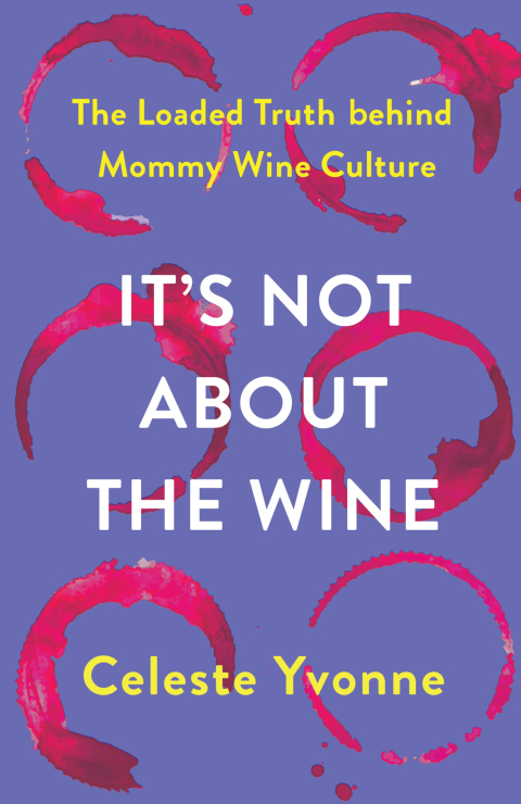 Cover image for book It's Not about the Wine: The Loaded Truth behind Mommy Wine Culture