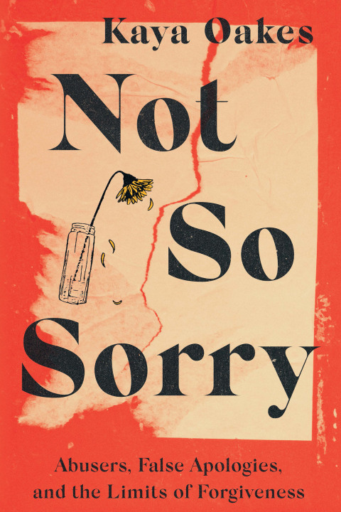 Cover image for book Not So Sorry: Abusers, False Apologies, and the Limits of Forgiveness