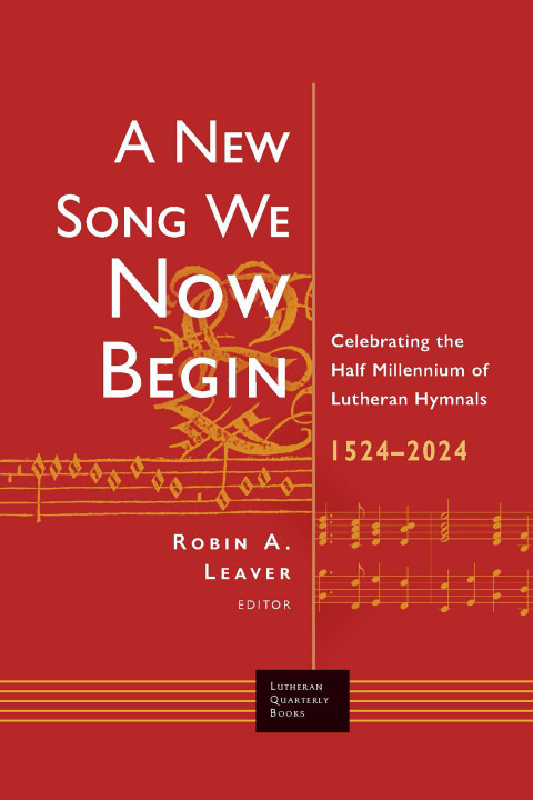 Cover image for book A New Song We Now Begin: Celebrating the Half Millennium of Lutheran Hymnals 1524-2024