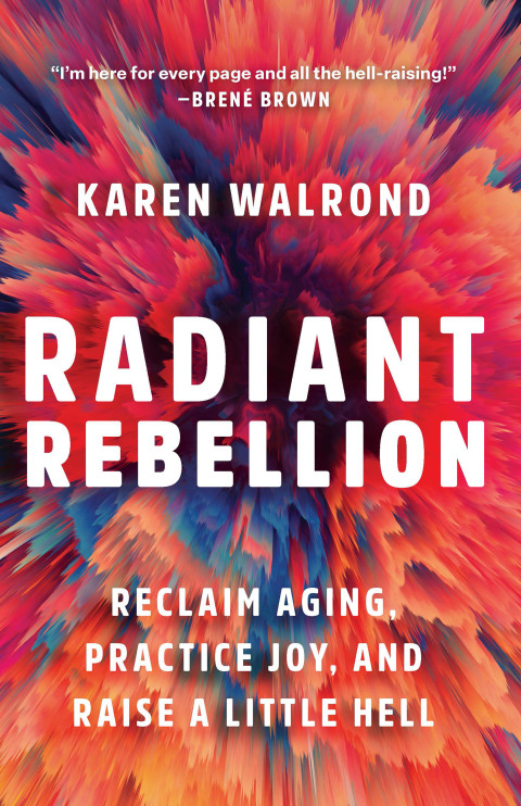 Cover image for book Radiant Rebellion: Reclaim Aging, Practice Joy, and Raise a Little Hell