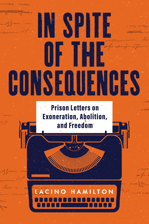 Cover image for book In Spite of the Consequences: Prison Letters on Exoneration, Abolition, and Freedom