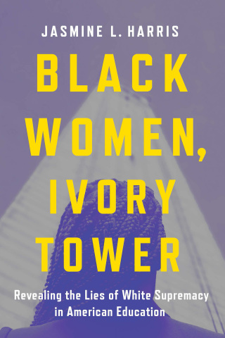 Black Women, Ivory Tower: Revealing the Lies of White Supremacy in American Education