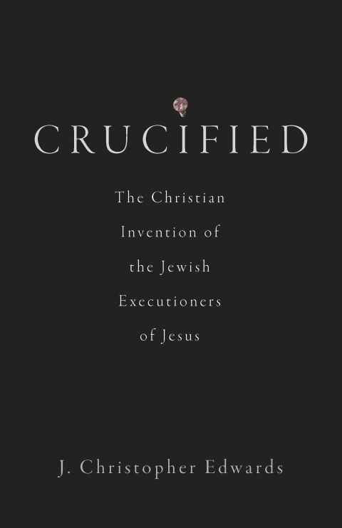 Cover image for book Crucified: The Christian Invention of the Jewish Executioners of Jesus
