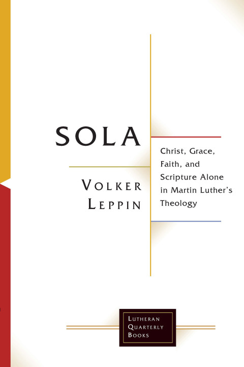 Cover image for book Sola: Christ, Grace, Faith, and Scripture Alone in Martin Luther's Theology