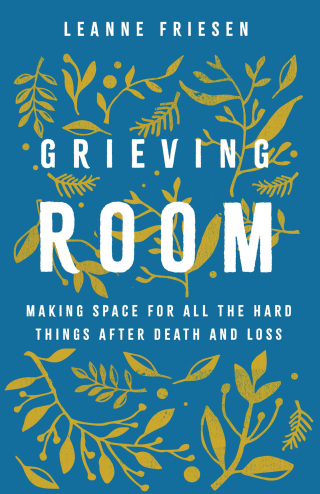 Grieving Room: Making Space for All the Hard Things after Death and Loss