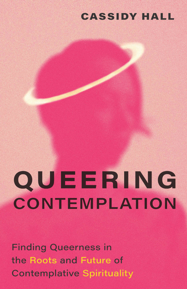 Queering Contemplation: Finding Queerness in the Roots and Future of Contemplative Spirituality