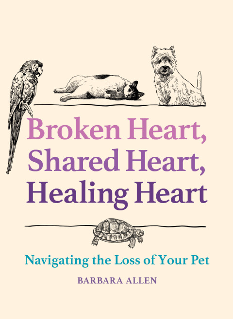 Cover image for book Broken Heart, Shared Heart, Healing Heart: Navigating the Loss of Your Pet