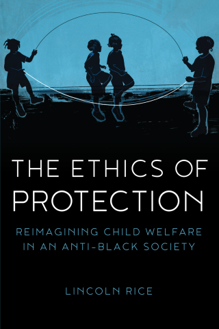 The Ethics of Protection: Reimagining Child Welfare in an Anti-Black Society