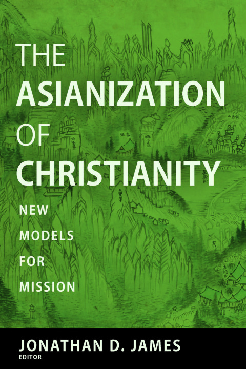 Cover image for book The Asianization of Christianity: New Models for Mission