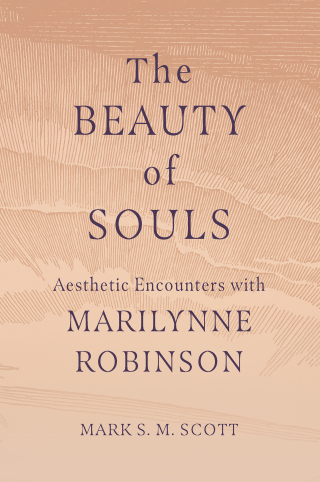 The Beauty of Souls: Aesthetic Encounters with Marilynne Robinson
