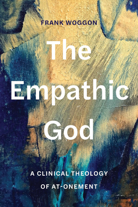 Cover image for book The Empathic God: A Clinical Theology of At-Onement