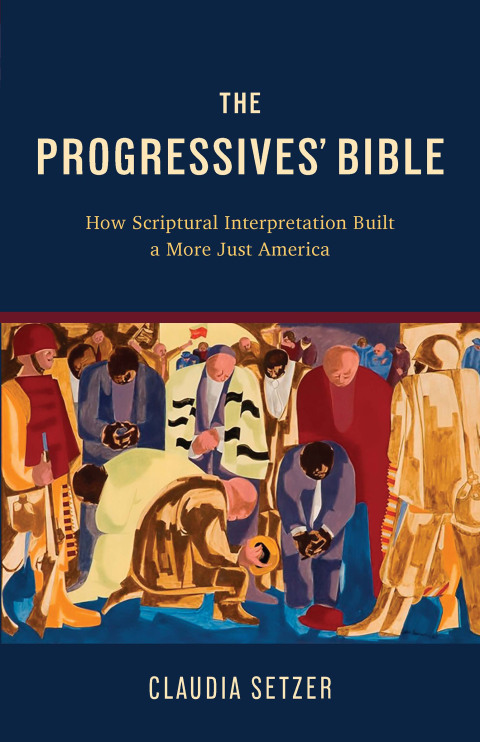 Cover image for book The Progressives' Bible: How Scriptural Interpretation Built a More Just America