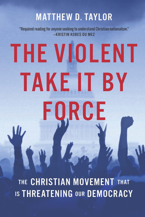 Cover image for book The Violent Take It by Force: The Christian Movement That Is Threatening Our Democracy